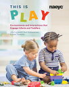 This Is Play: Environments and Interactions That Engage Infants and Toddlers THIS IS PLAY 