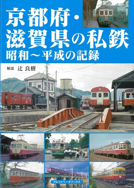 京滋地域の私鉄の現役全路線と廃線の写真！！【現役路線】近畿日本鉄道、京阪電気鉄道、阪急電鉄、京福電気鉄道、叡山電鉄、比叡山鉄道、鞍馬山鋼索鉄道、近江鉄道、京都市営地下鉄、嵯峨野観光鉄道、北近畿タンゴ鉄道、丹後海陸交通、信楽高原鐵道、【廃線】京都市電、加悦鉄道、北丹鉄道、江若鉄道の懐かしい写真を多数収録！
