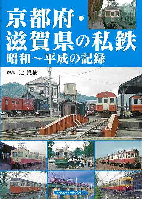 京滋地域の私鉄の現役全路線と廃線の写真！！【現役路線】近畿日本鉄道、京阪電気鉄道、阪急電鉄、京福電気鉄道、叡山電鉄、比叡山鉄道、鞍馬山鋼索鉄道、近江鉄道、京都市営地下鉄、嵯峨野観光鉄道、北近畿タンゴ鉄道、丹後海陸交通、信楽高原鐵道、【廃線】京都市電、加悦鉄道、北丹鉄道、江若鉄道の懐かしい写真を多数収録！