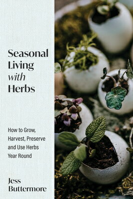 Seasonal Living with Herbs: How to Grow, Harvest, Preserve and Use Herbs Year Round (Seasonal Herbs,