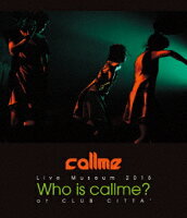 callme Live Museum 2015 Who is callme? at CLUB CITTA'【Blu-ray】