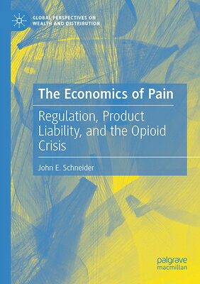 The Economics of Pain: Regulation, Product Liability, and the Opioid Crisis ECONOMICS OF PAIN （Global Perspectives on Wealth and Distribution） 