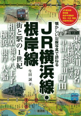 JR横浜線・根岸線街と駅の1世紀 懐かしい沿線写真で訪ねる [ 生田誠 ]