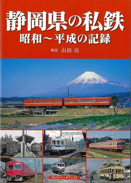 静岡地域の私鉄の現役路線と廃線の懐かしい写真を多数収録！【現役路線】伊豆急行、伊豆箱根鉄道駿豆線、岳南電車、静岡鉄道静岡清水線、大井川鐵道大井川本線・井川線、遠州鉄道、天竜浜名湖鉄道【廃止路線】伊豆箱根鉄道軌道線、静岡鉄道清水市内線・静岡市内線・駿遠線・秋葉線、遠州鉄道奥山線ほか