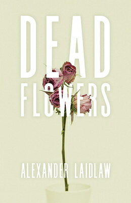 Dead Flowers DEAD FLOWERS [ Alex Laidlaw ]