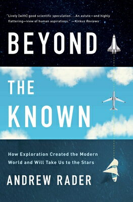 Beyond the Known: How Exploration Created the Modern World and Will Take Us to the Stars BEYOND THE KNOWN [ Andrew Rader ]