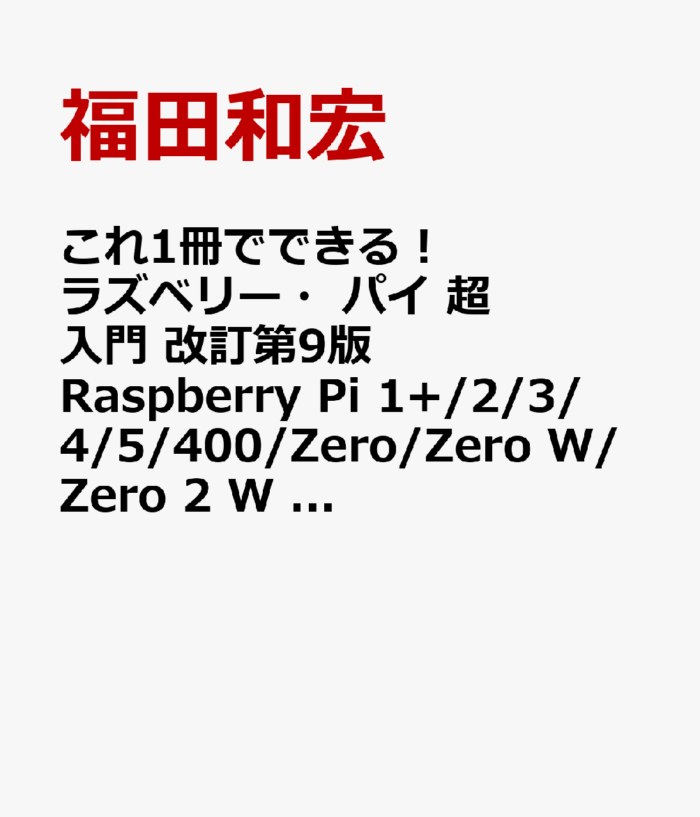 これ1冊でできる！ラズベリー・パイ 超入門 改訂第9版 Raspberry Pi 1+/2/3/4/5/400/Zero/Zero W/Zero 2 W 対応（仮）