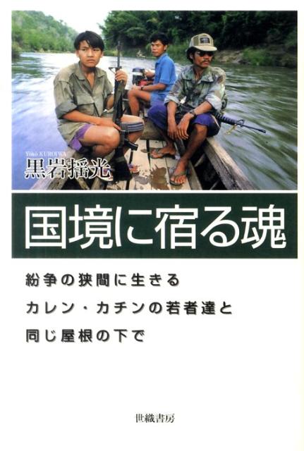 国境に宿る魂 紛争の狭間に生きるカレン・カチンの若者達と同じ屋根 [ 黒岩揺光 ]