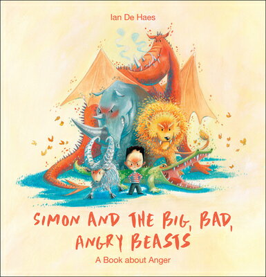 Simon and the Big, Bad, Angry Beasts: A Book about Anger SIMON & THE BIG BAD ANGRY BEAS [ Ian de Haes ]