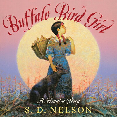 Buffalo Bird Girl: A Hidatsa Story BUFFALO BIRD GIRL [ S. D. Nelson ]