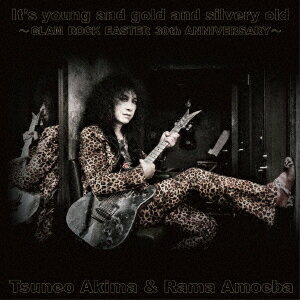 It's young and gold and silvery old ～GLAM ROCK EASTER 30th ANNIVERSARY～ [ Tsuneo Akima & Rama Amoeba ]