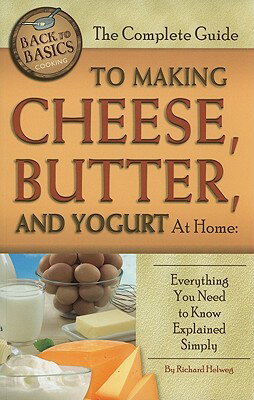 The Complete Guide to Making Cheese, Butter, and Yogurt at Home: Everything You Need to Know Explain COMP GT MAKING CHEESE BUTTER & （Back to Basics Cooking） [ Richard Helweg ]