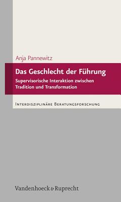 Das Geschlecht Der Fuhrung: Supervisorische Interaktion Zwischen Tradition Und Transformation GER-GESCHLECHT DER FUHRUNG （Interdisziplinare Beratungsforschung） 