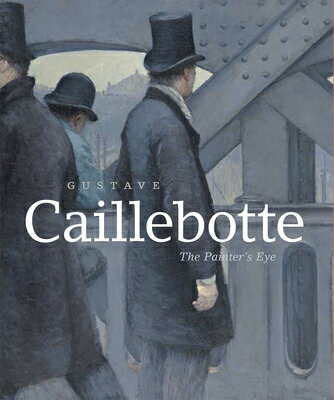 Gustave Caillebotte: The Painter's Eye GUSTAVE CAILLEBOTTE [ Mary Morton ]
