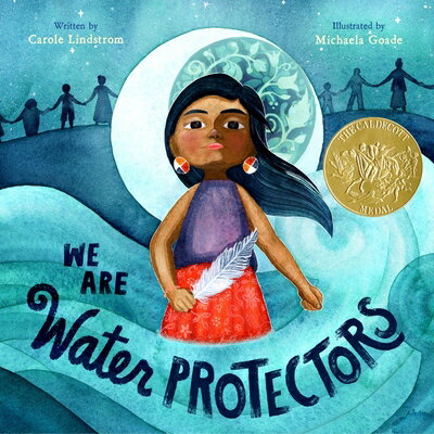 We Are Water Protectors: (Caldecott Medal Winner) WE ARE WATER PROTECTORS 