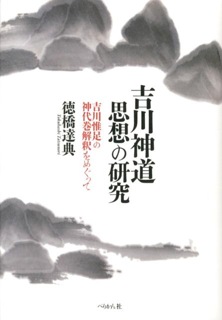 吉川神道思想の研究 吉川惟足の神代巻解釈をめぐって [ 徳橋達典 ]