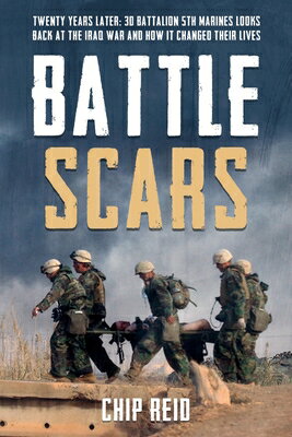 Battle Scars: Twenty Years Later: 3D Battalion 5th Marines Looks Back at the Iraq War and How It Cha BATTLE SCARS [ Chip Reid ]