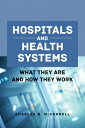 Hospitals and Health Systems: What They Are and How They Work HOSPITALS & HEALTH SYSTEMS [ Charles R. McConnell ]