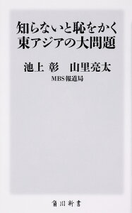 知らないと恥をかく東アジアの大問題 （角川新書） [ 池上　彰 ]