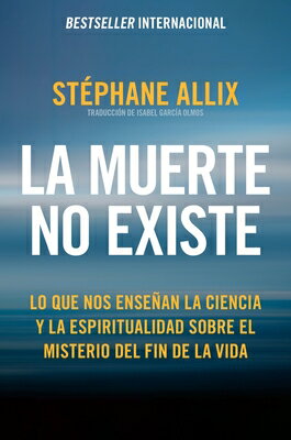 La Muerte No Existe: Lo Que Nos Ensean La Ciencia Y La Espiritualidad Sobre El Misterio del Fin de l SPA-MUERTE NO EXISTE 