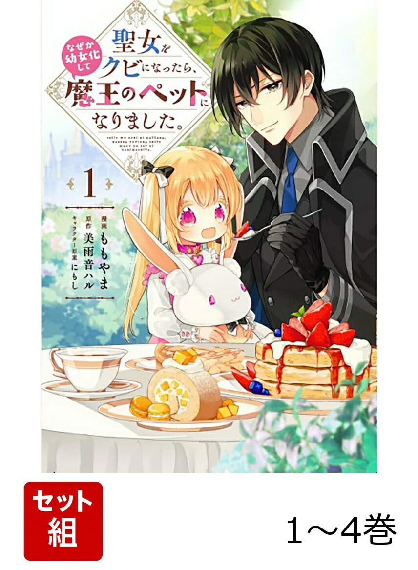 聖女をクビになったら、なぜか幼女化して魔王のペットになりました。 1-4巻セット