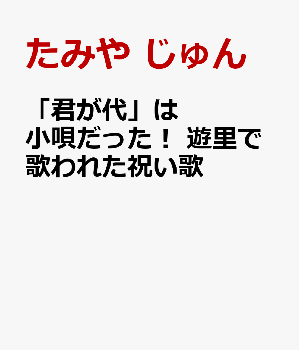「君が代」は小唄だった！ 遊里で歌われた祝い歌
