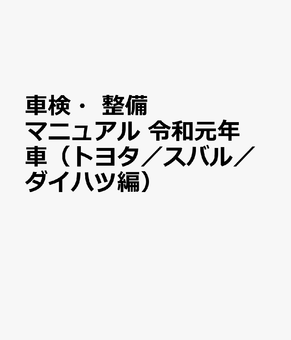 車検・整備マニュアル 令和元年車（トヨタ／スバル／ダイハツ編）