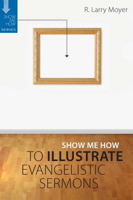 Show Me How to Illustrate Evangelistic Sermons SHOW ME HT ILLUSTRATE EVANGELI （Show Me How） 