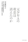 元少年Aの殺意は消えたのか 神戸連続児童殺傷事件手記に見る「贖罪教育」の現実 [ 草薙厚子 ]