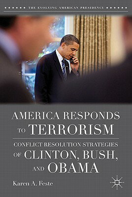 America Responds to Terrorism: Conflict Resolution Strategies of Clinton, Bush, and Obama AMER RESPONDS TO TERRORISM 201 （Evolving American Presidency） [ K. Feste ]