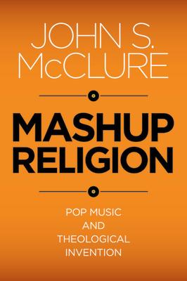 Mashup Religion: Pop Music and Theological Invention MASHUP RELIGION 