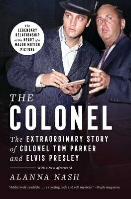 The Colonel: The Extraordinary Story of Colonel Tom Parker and Elvis Presley COLONEL [ Alanna Nash ]