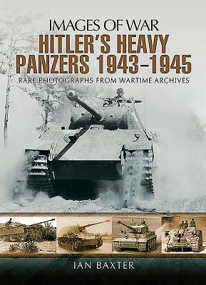 Hitler's Heavy Panzers 1943-45 IMAGES OF WAR HITLERS HEAVY PA （Images of War） [ Ian Baxter ]