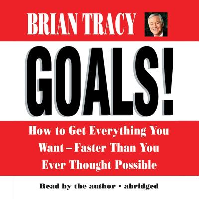 Goals!: How to Get Everything You Want--Faster Than You Ever Thought Possible GOALS /E/E 3D [ Brian Tracy ]