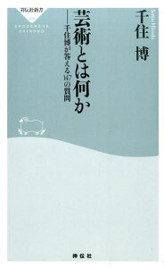 芸術とは何か 千住博が答える147の質問 （祥伝社新書） [ 千住博 ]