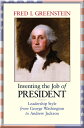 Inventing the Job of President: Leadership Style from George Washington to Andrew Jackson INVENTING THE JOB OF PRESIDENT 