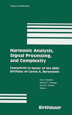 Harmonic Analysis, Signal Processing, and Complexity: Festschrift in Honor of the 60th Birthday of C HARMONIC ANALYSIS SIGNAL PROCE （Progress in Mathematics） [ Irene Sabadini ]