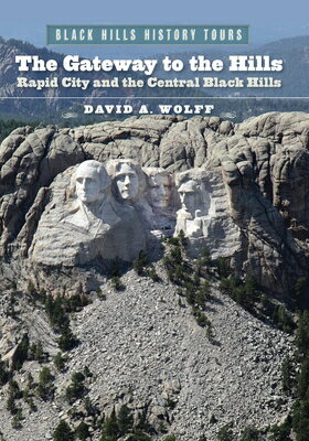 The Gateway to the Hills: Rapid City and the Central Black Hills GATEWAY TO THE HILLS （Black Hills History Tours） [ David A. Wolff ]