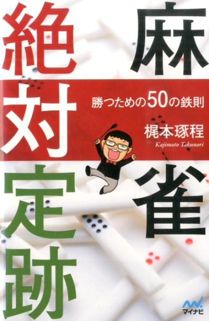 麻雀絶対定跡 勝つための50の鉄則 （マイナビ麻雀BOOKS） [ 梶本琢程 ]