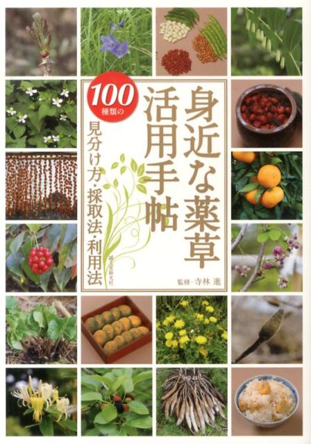 身近な薬草活用手帖 100種類の見分け方・採取法・利用法 [ 寺林 進 ]