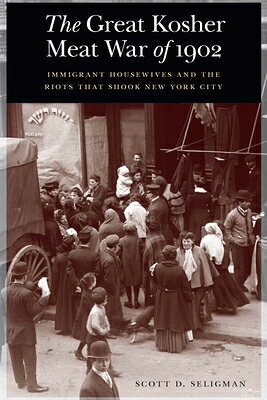 The Great Kosher Meat War of 1902: Immigrant Housewives and the Riots That Shook New York City GRT KOSHER MEAT WAR OF 1902 [ Scott D. Seligman ]