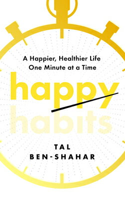 Happy Habits: A Happier, Healthier Life One Minute at a Time HAPPY HABITS [ Tal Ben-Shahar ]
