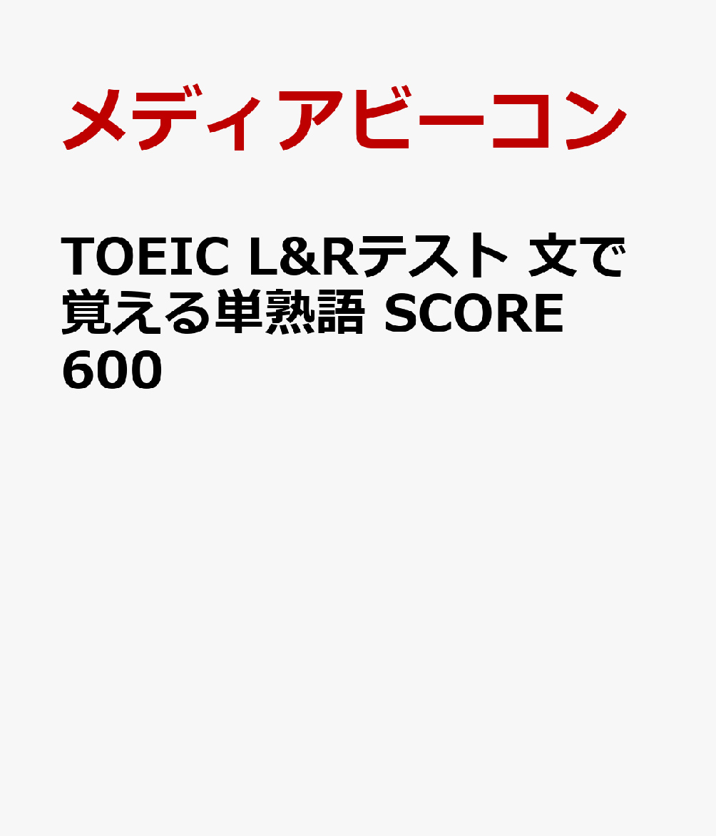 TOEIC L&Rテスト 文で覚える単熟語 SCORE600 [ メディアビーコン ]