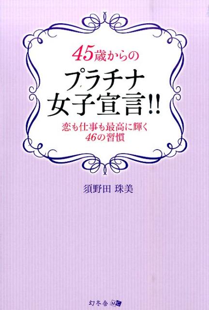 45歳からのプラチナ女子宣言！！ 恋も仕事も最高に輝く46の習慣 [ 須野田珠美 ]