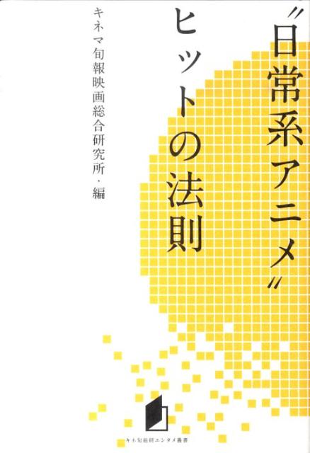 “日常系アニメ”ヒットの法則 （キネ旬総研エンタメ叢書） [ キネマ旬報社 ]