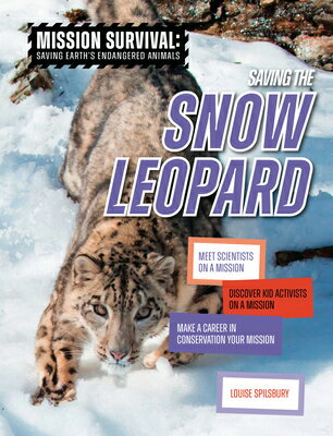 Saving the Snow Leopard: Meet Scientists on a Mission, Discover Kid Activists on a Mission, Make a C SAVING THE SNOW LEOPARD （Mission Survival: Saving Earth's Endangered Animals） [ Louise A. Spilsbury ]