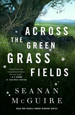 Across the Green Grass Fields ACROSS THE GREEN GRASS FIELDS （Wayward Children） Seanan McGuire