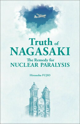 ŷ֥å㤨Truth of Nagasaki: The Remedy for Nuclear Paralysis TRUTH OF NAGASAKI [ Hironobu Fujio ]פβǤʤ1,425ߤˤʤޤ