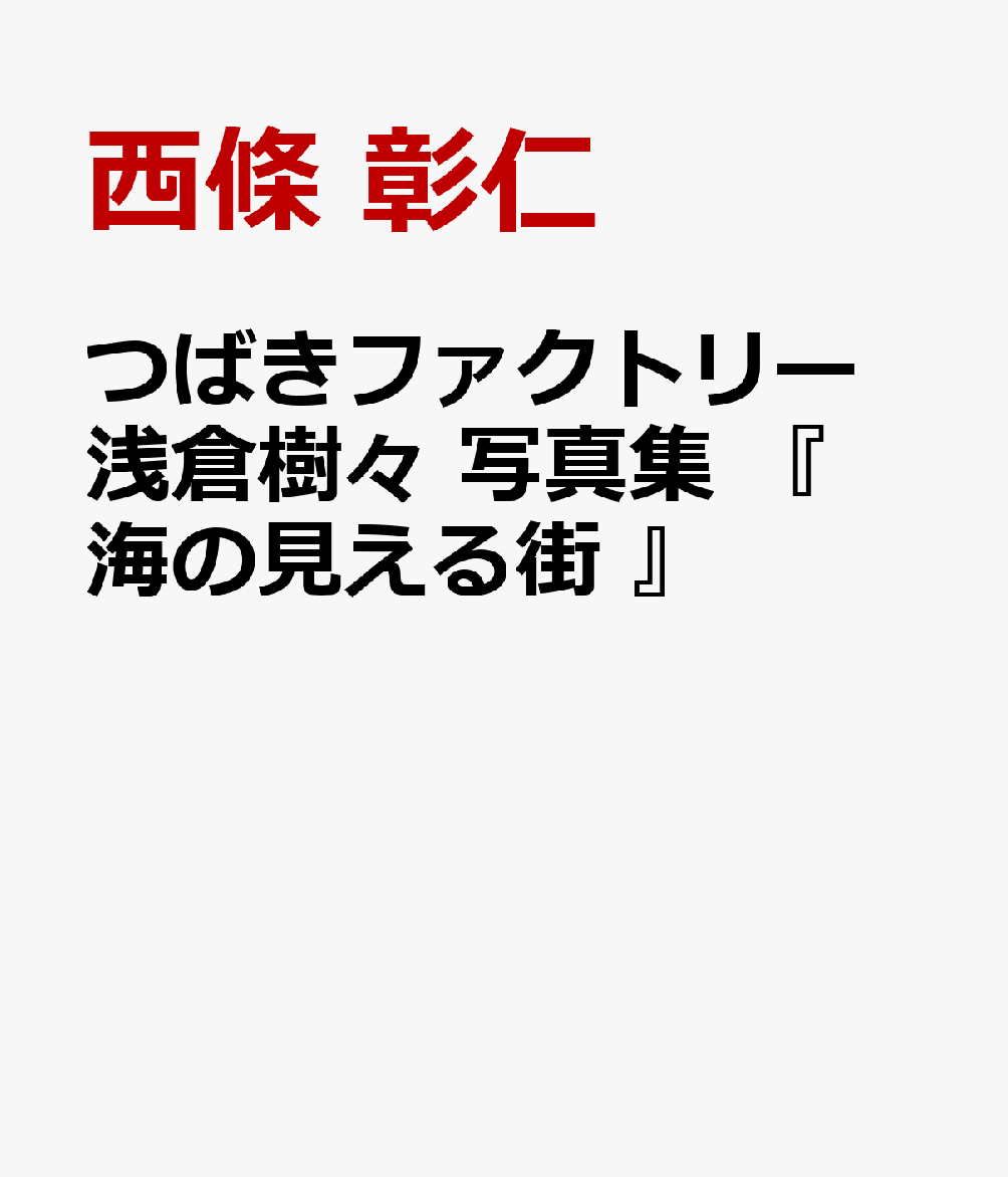つばきファクトリー 浅倉樹々 写真集 『 海の見える街 』 [ 西條 彰仁 ]