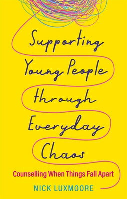 Supporting Young People Through Everyday Chaos: Counselling When Things Fall Apart SUPPORTING YOUNG PEOPLE THROUG Nick Luxmoore